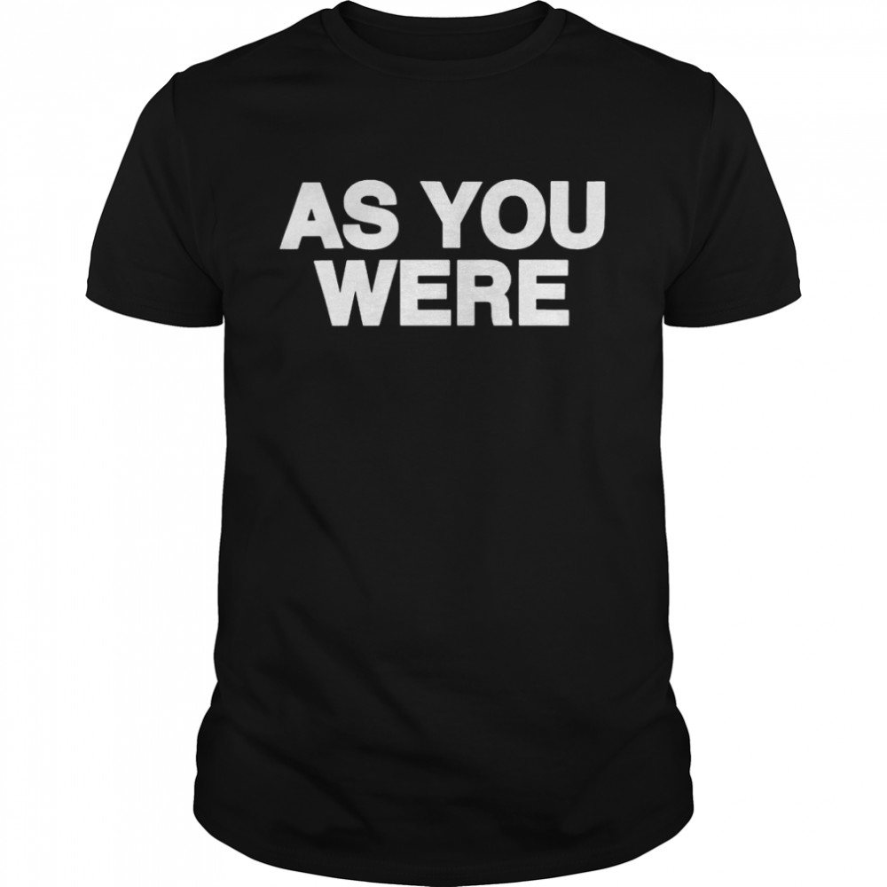 as you were shirt