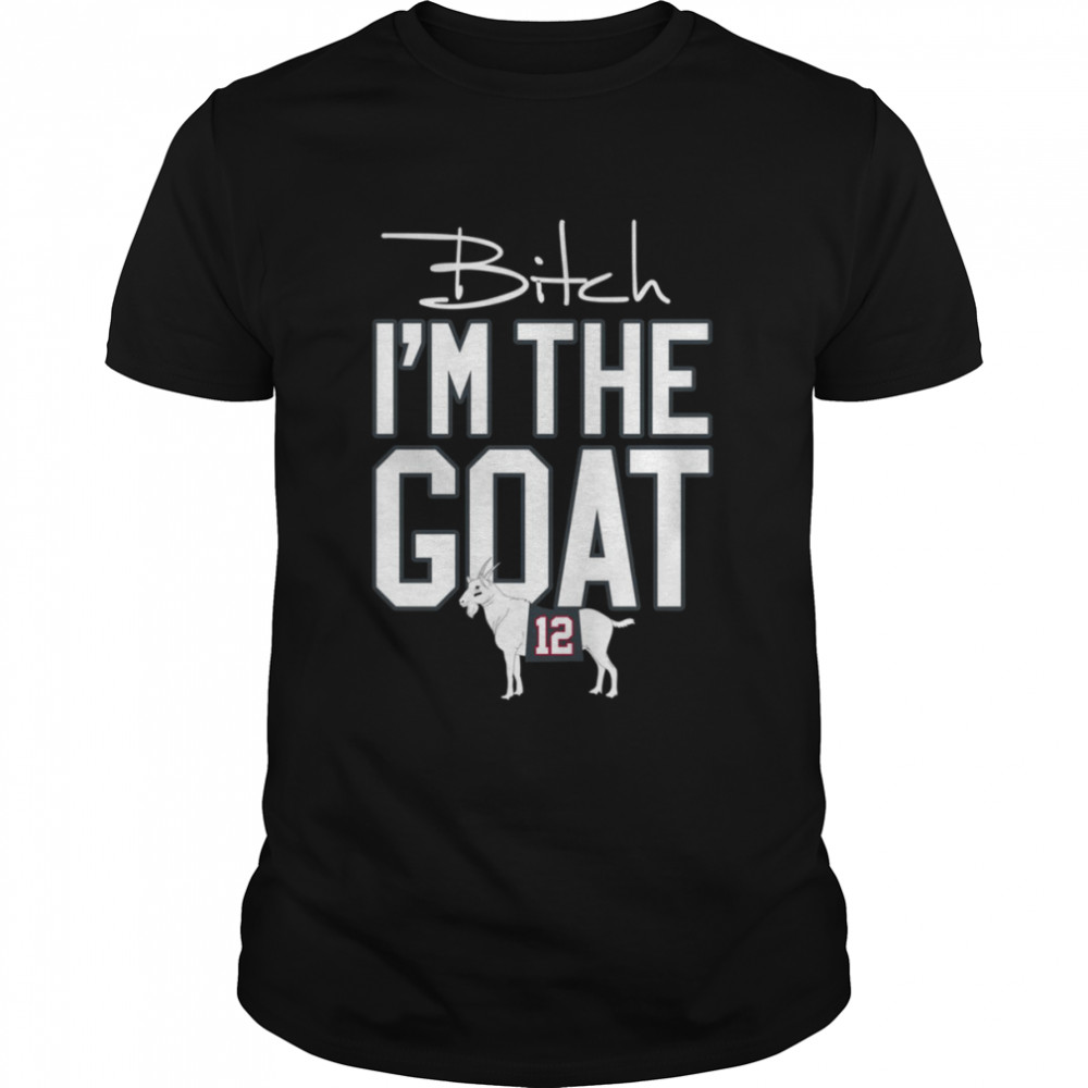 Bitch I’m The Goat Bucs Super Bowl Champion Tom Brady #12 shirt