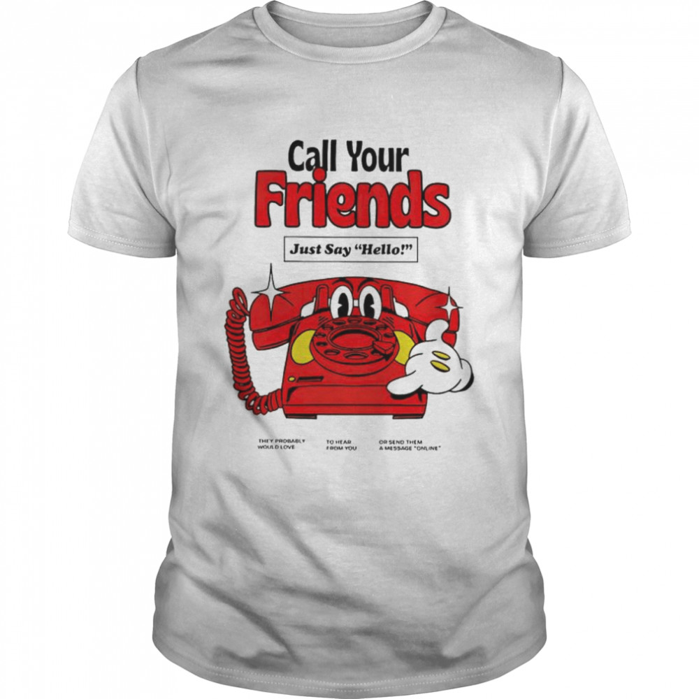 Call your friends just say hello shirt