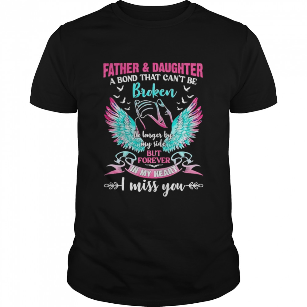 Father and daughter a bond that can’t be broken no longer by my side shirt