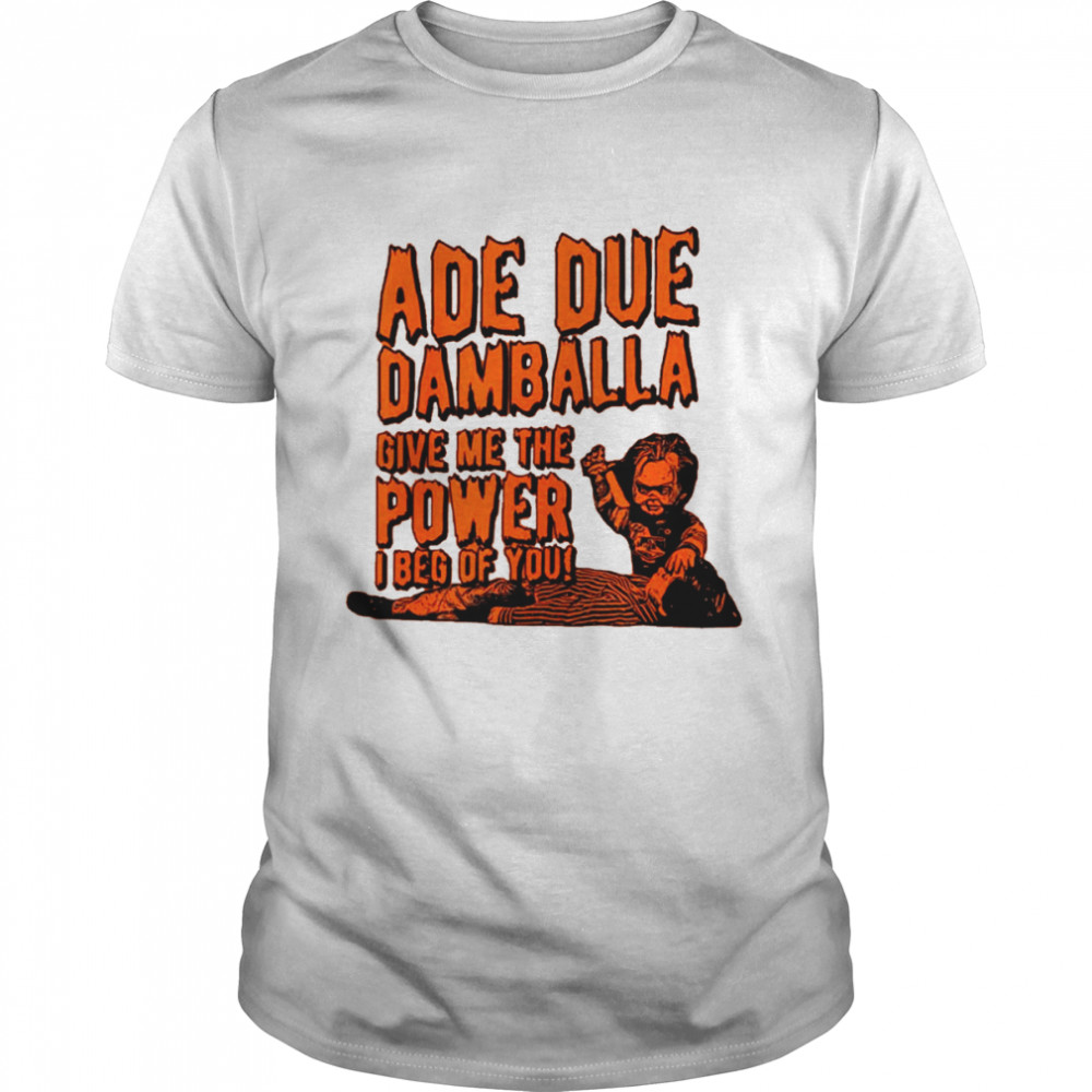 Ade Due Damballa Give Me The Power I Beg Of You shirt