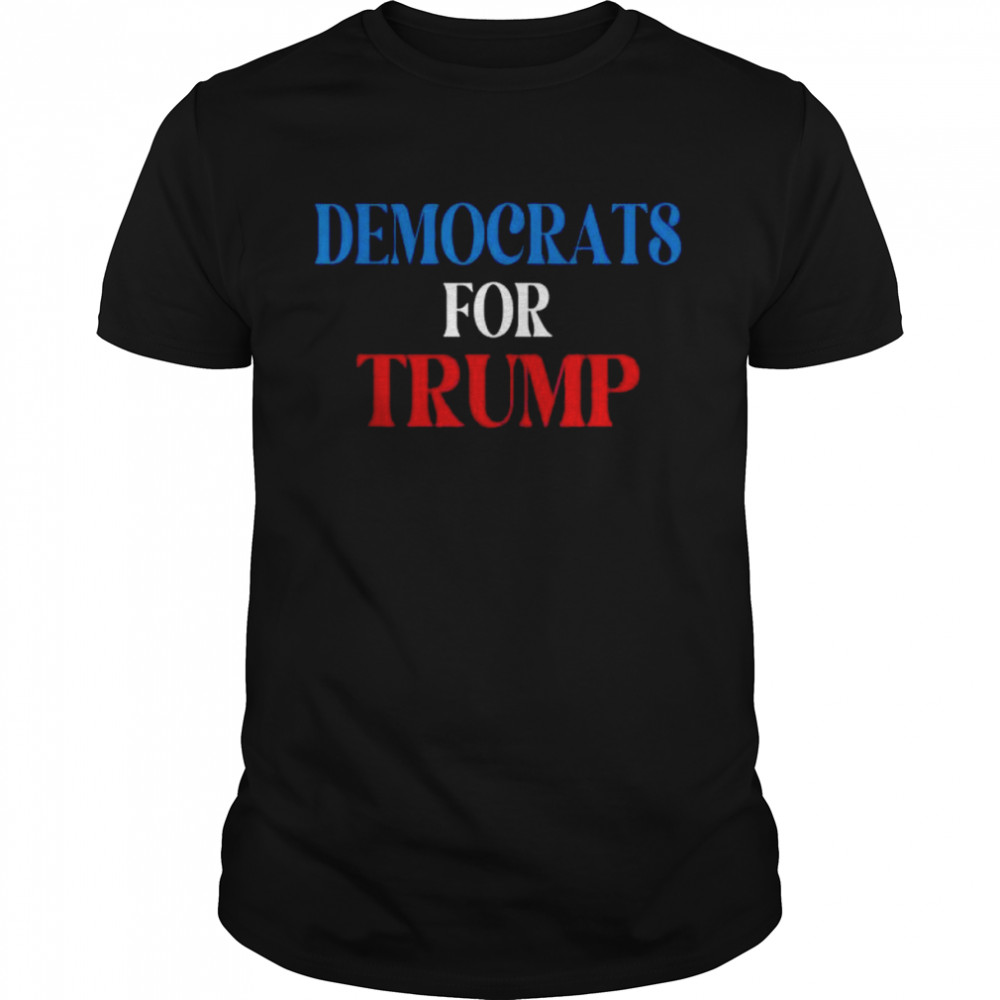 Democrats for Trump democratic party supported shirt