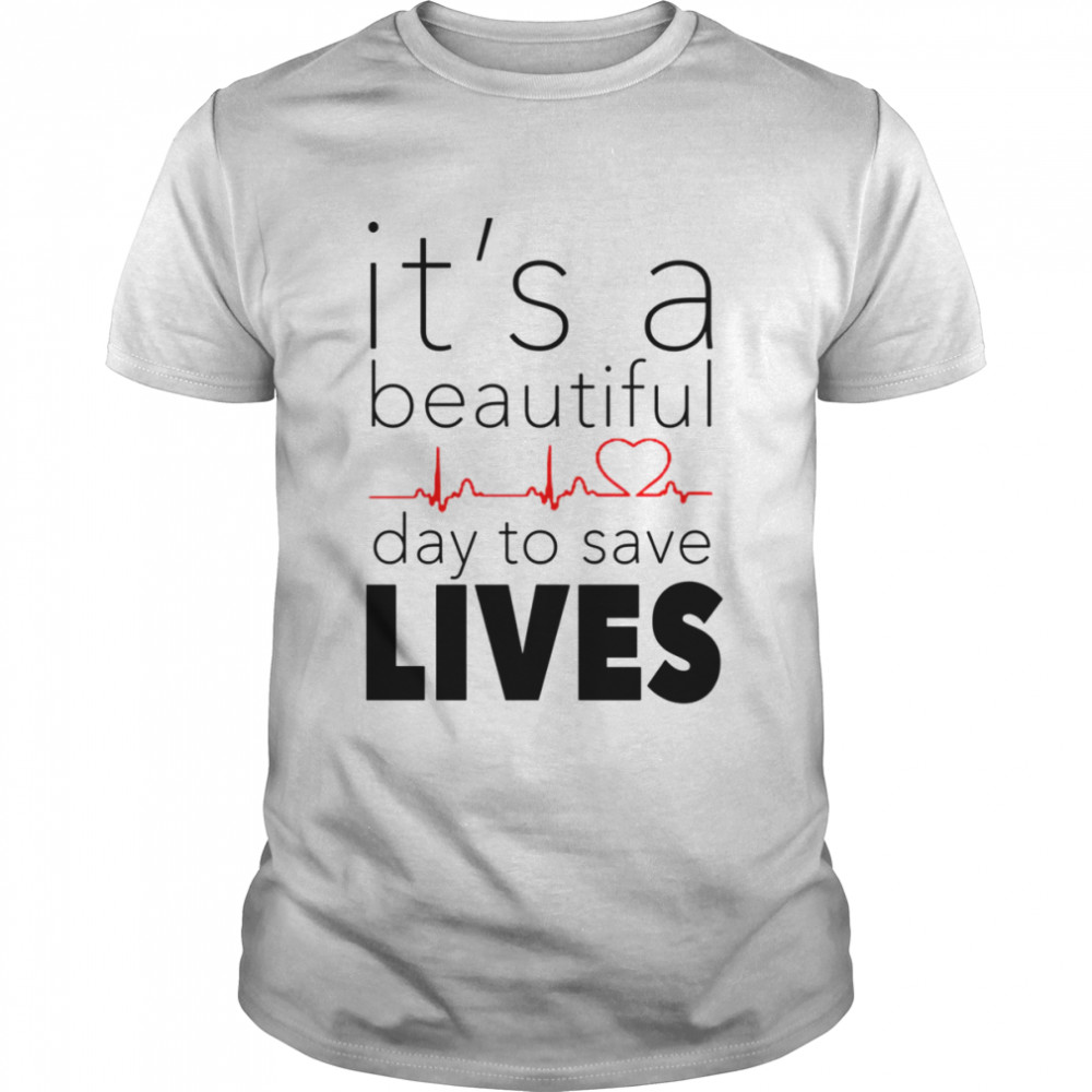 It’s A Beautiful Day To Save Lives Quote Of Grey’s shirt