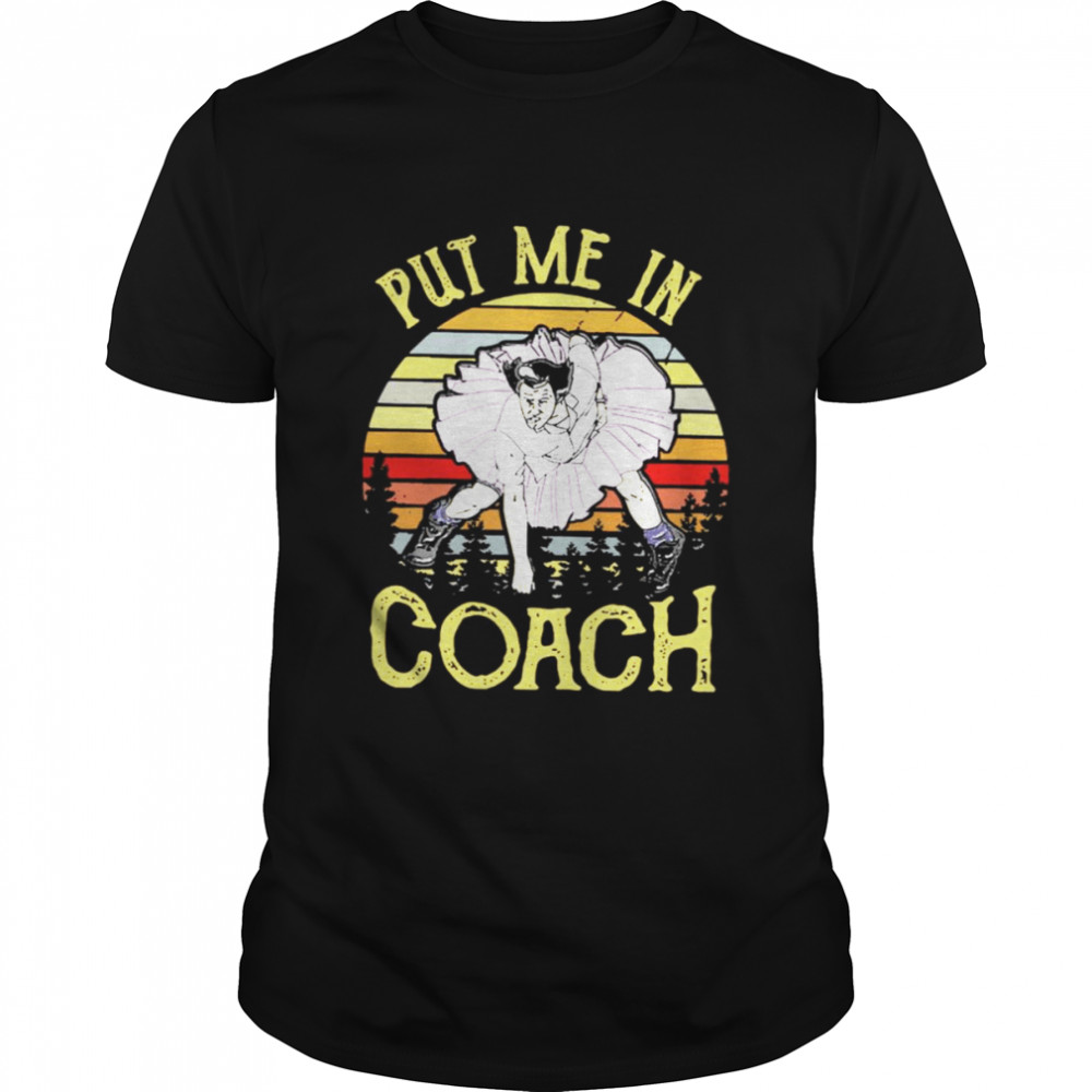 Put Me In Coach Dumb And Dumber shirt
