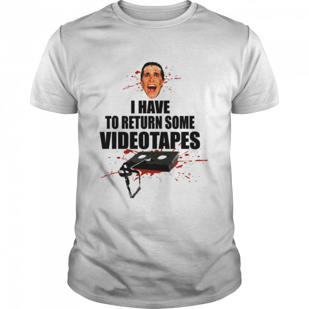 Quote American Psycho I Have To Return Some Videotapes shirt