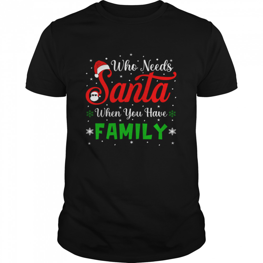 Who need Santa when you have Family Christmas T-Shirt