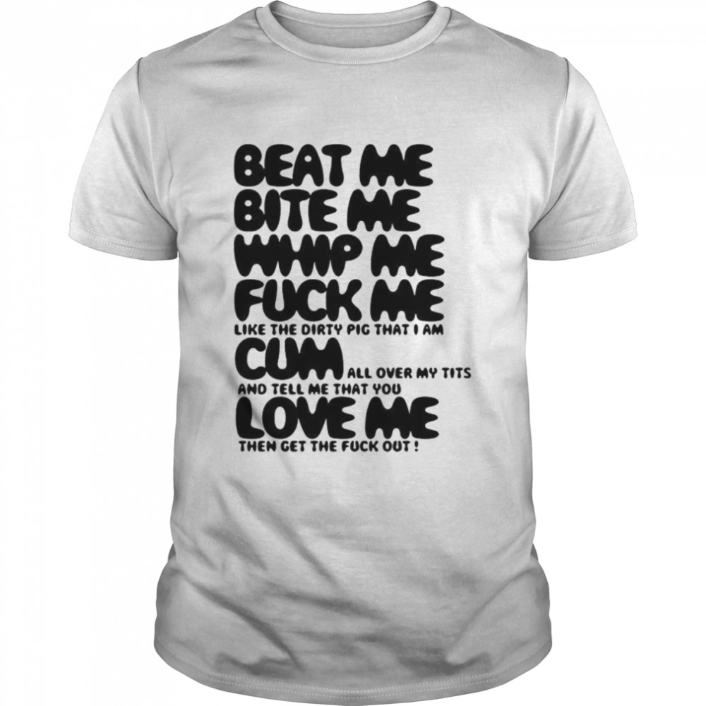 Beat Me Bite Me Whip Me shirt