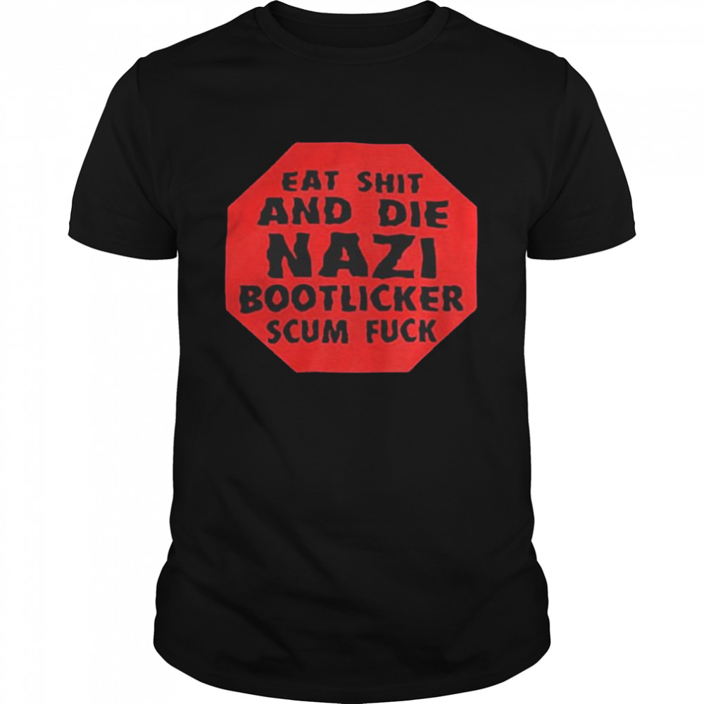 Eat shit and die nazi bootlicker scum fuck 2022 shirt