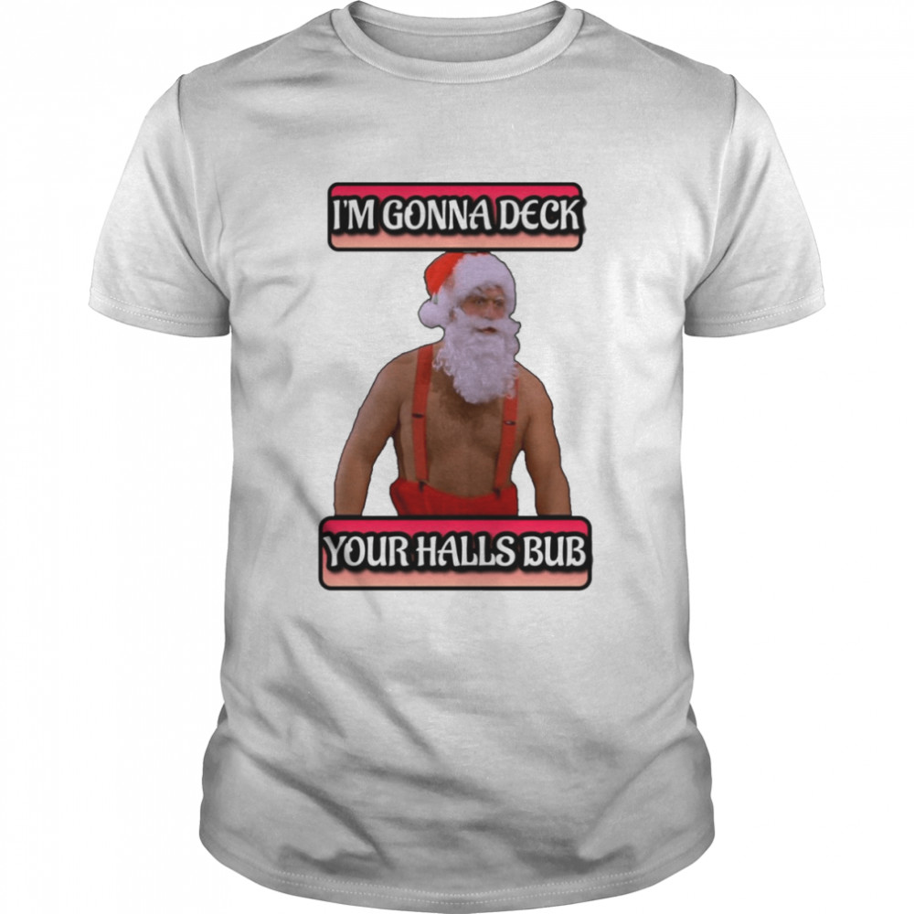 Jingle All The Way I’m Gonna Deck Your Halls Bub shirt