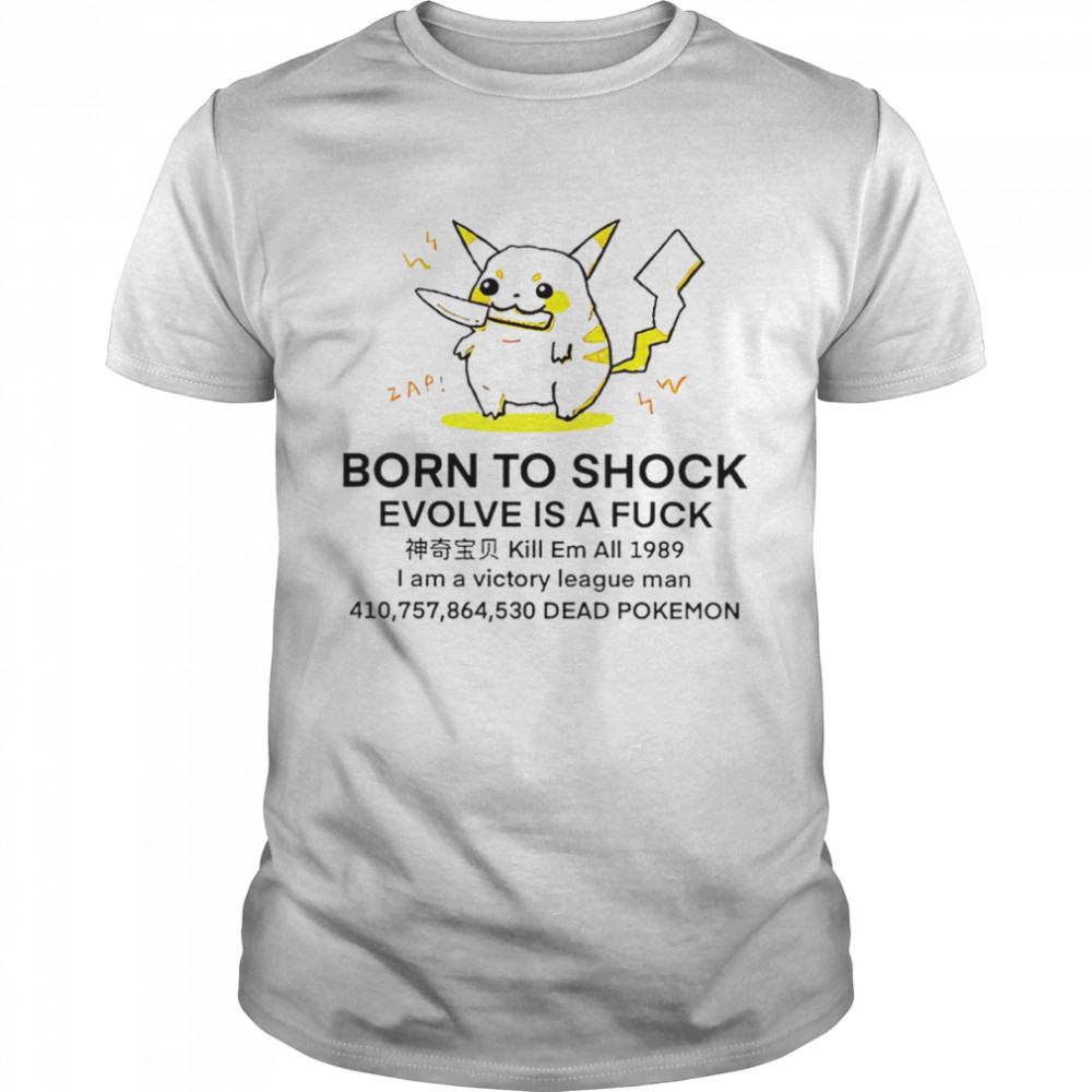 Pikachu Born to shock evolve is a fuck shirt