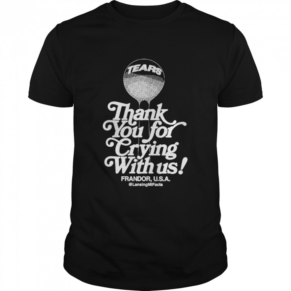 Thank you for crying with us Frandor USA shirt