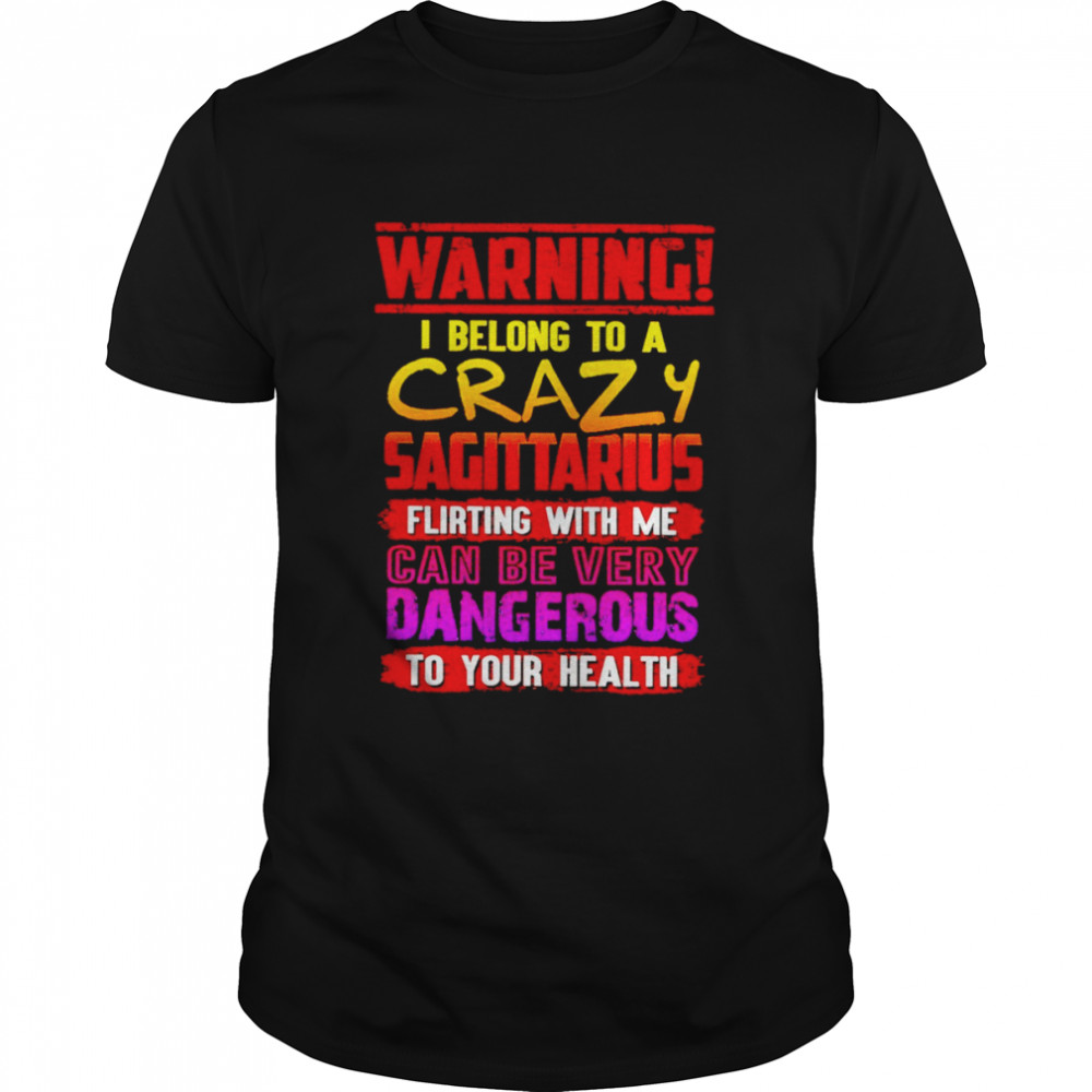 Warning I belong to a crazy sagittarius shirt