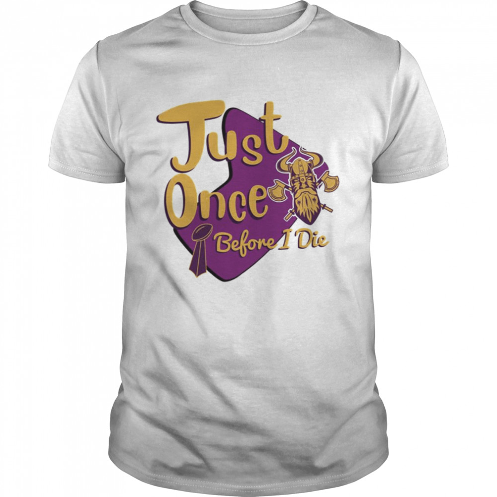 Yellow And Purple Logo Minnesota Vikings Fans Just Once Before I Die shirt