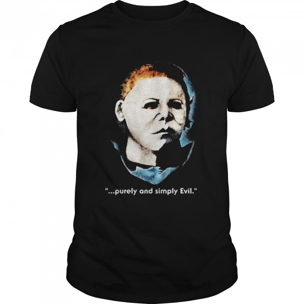 Michael Myers Purely And Simple Evil Scary Movie Halloween shirt