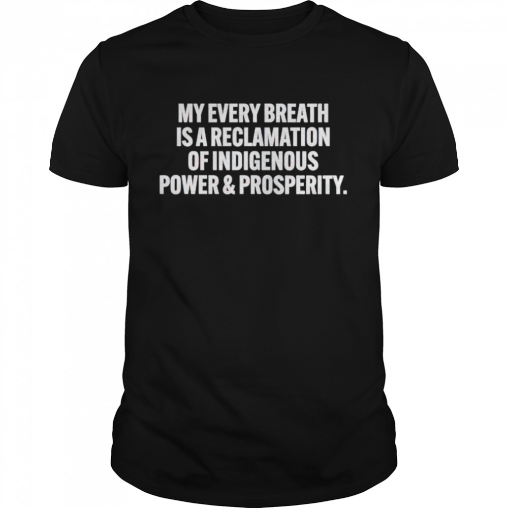 my every breath is a reclamation of indigenous shirt