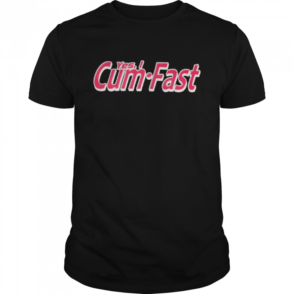 Yes I Cum Fast Shirt