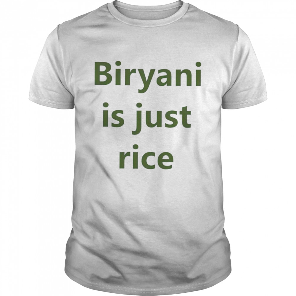 Biryani is just rice shirt