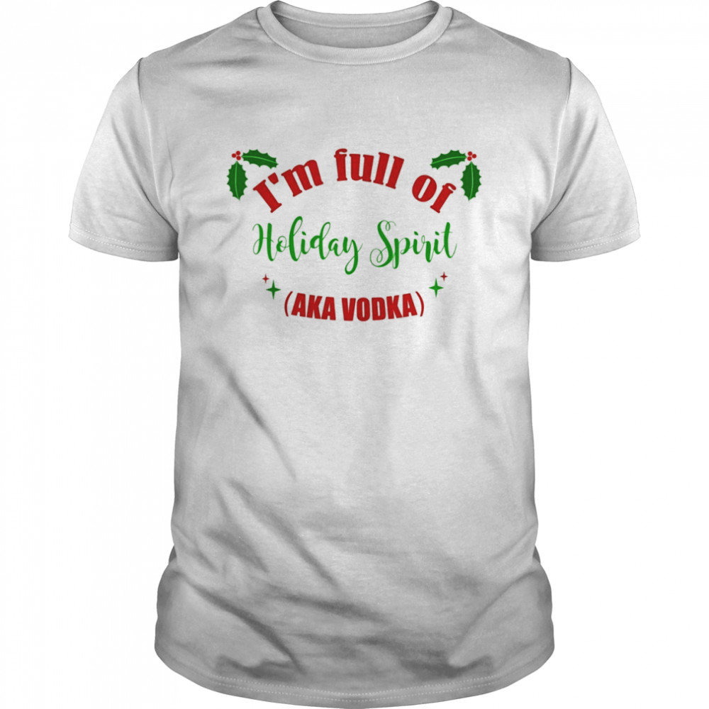 Christmas Ugly I’m Full Of Holiday Spirit Aka Vodka shirt