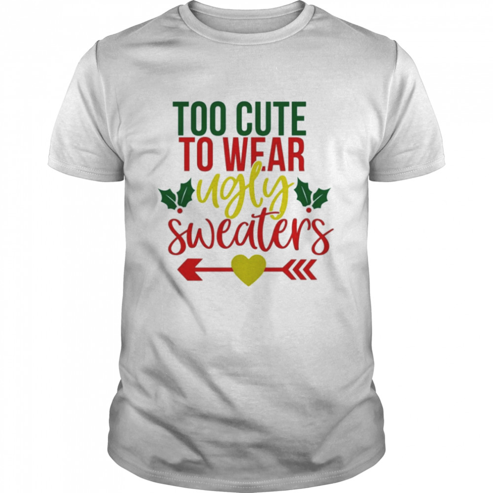 Christmas Ugly Too Cute To Wear shirt