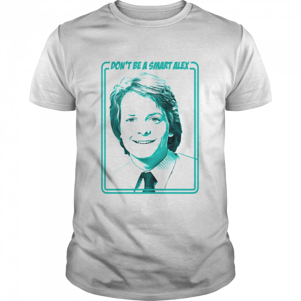 Don’t Be A Smart Alex Michael J. Fox shirt