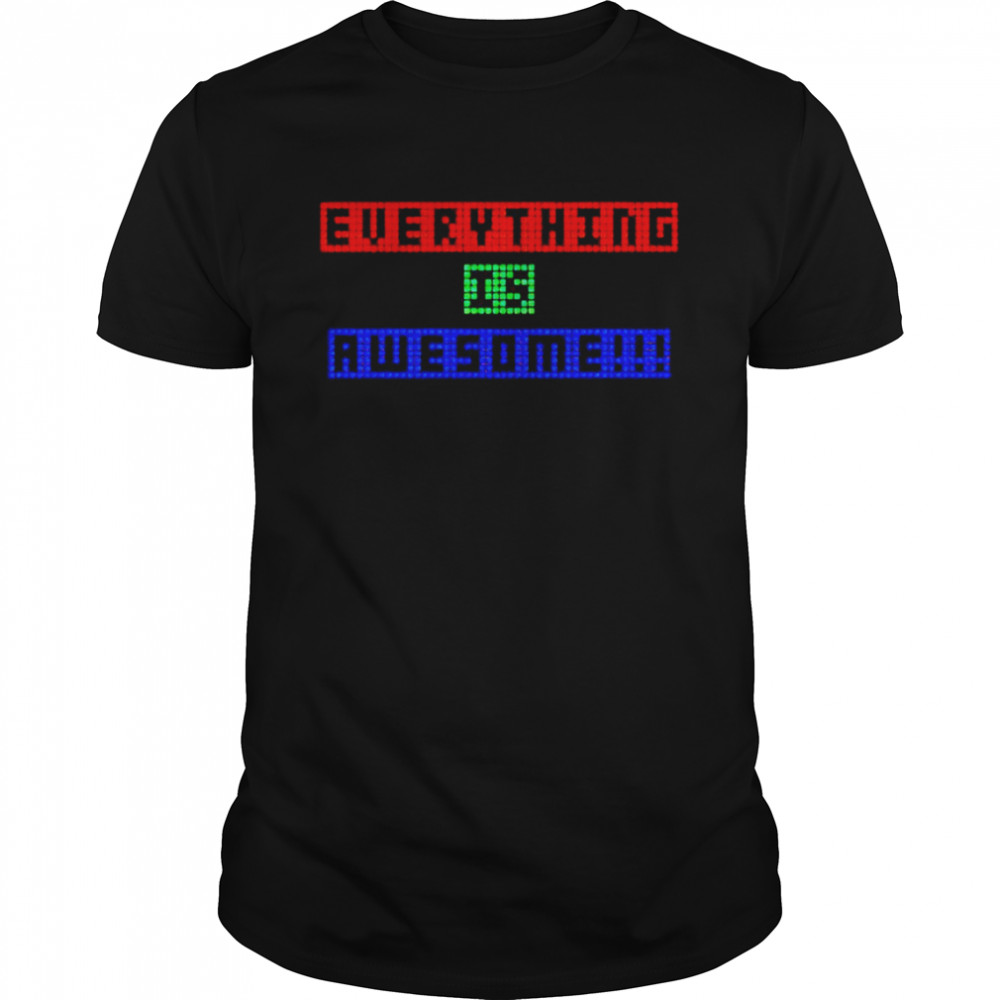 everything is awesome shirt