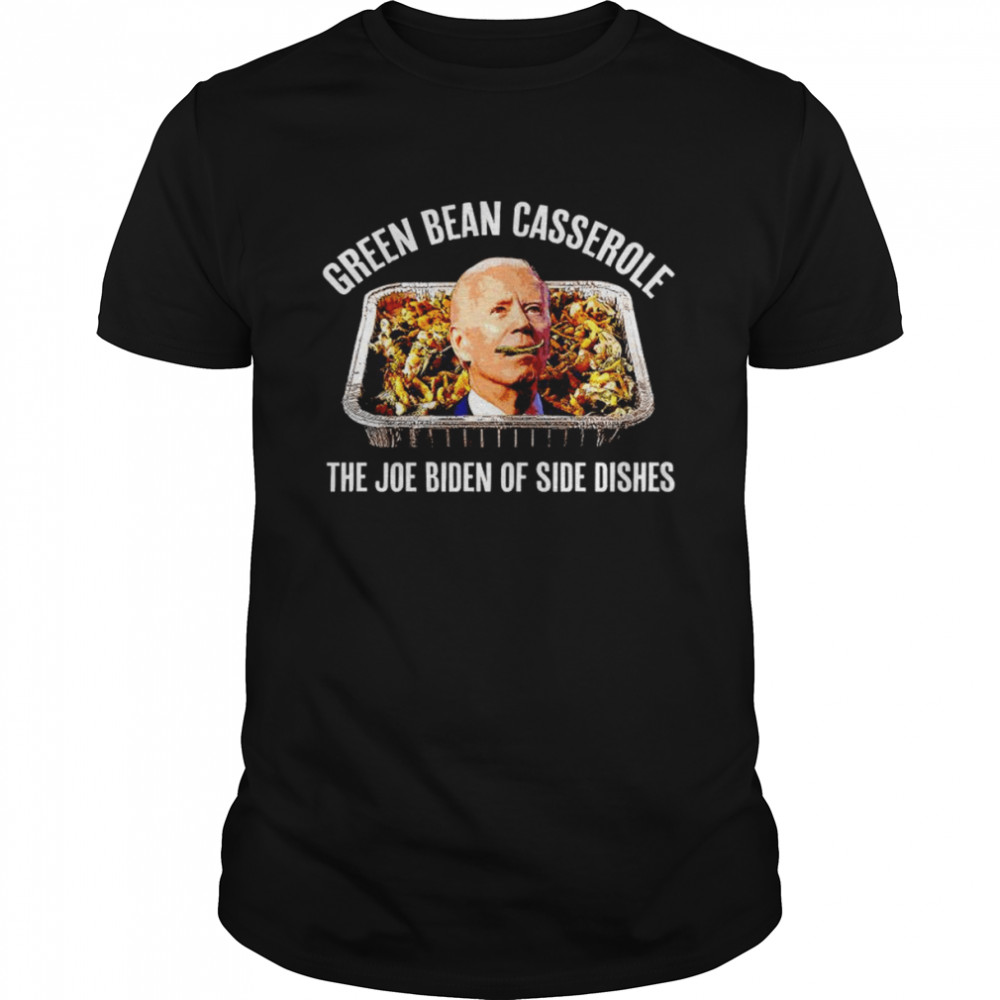 green bean casserole the Joe Biden of side dishes shirt