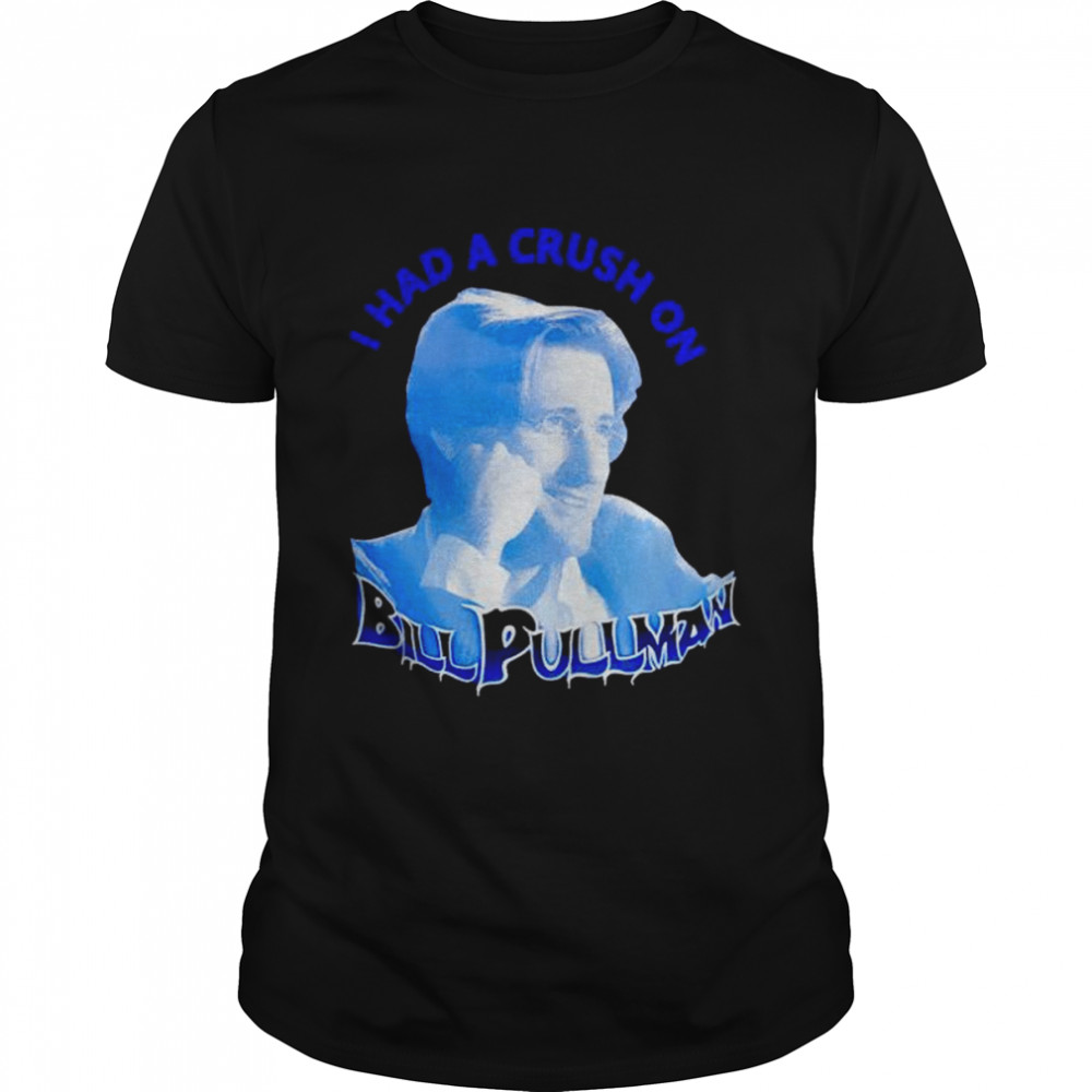 i had a crush on Bill Pullman shirt