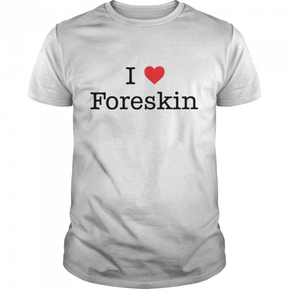 I love foreskin shirt