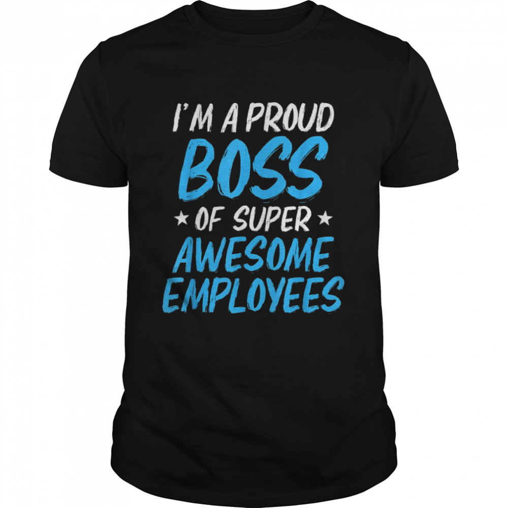 Im a proud boss of super awesome employees 2022 tee shirts