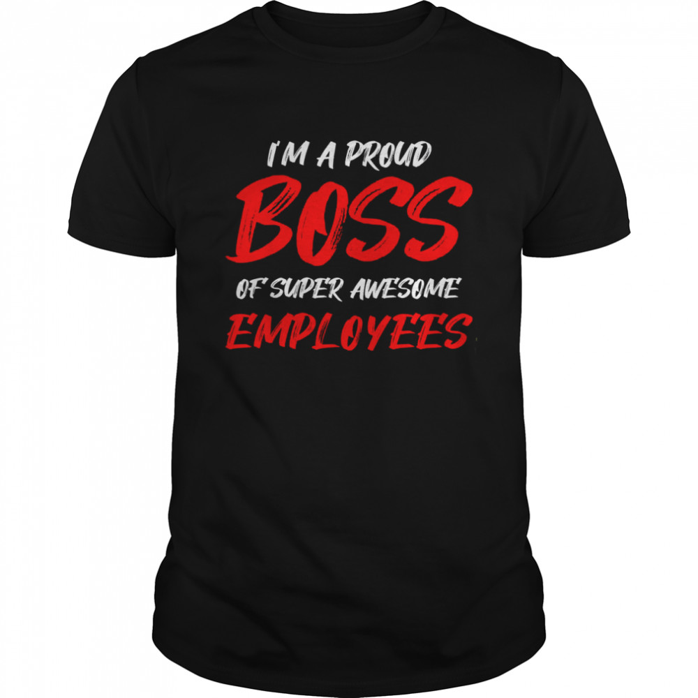 Im a proud boss of super awesome employees 2022 tshirts