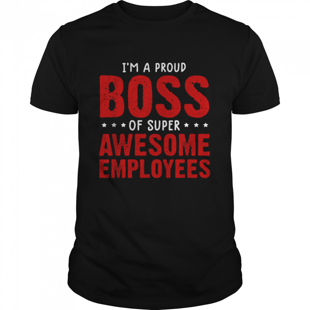 Im a proud boss of super awesome employees shirt