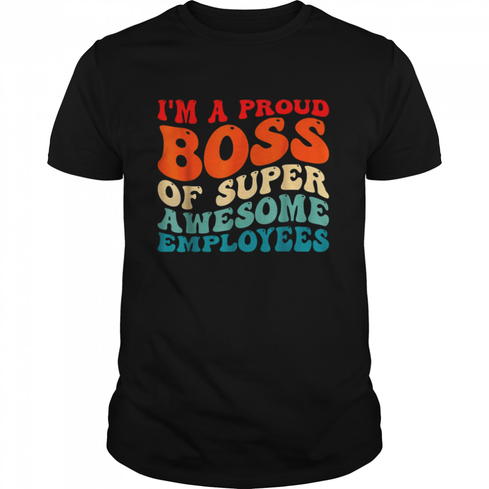 Im a proud boss of super awesome employees tees