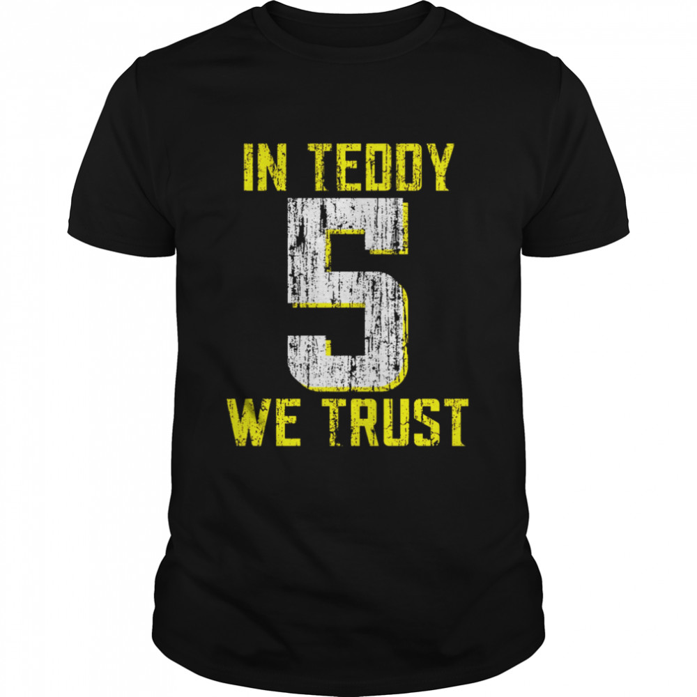 In Teddy We Trust Teddy Bridgewater 5 shirt