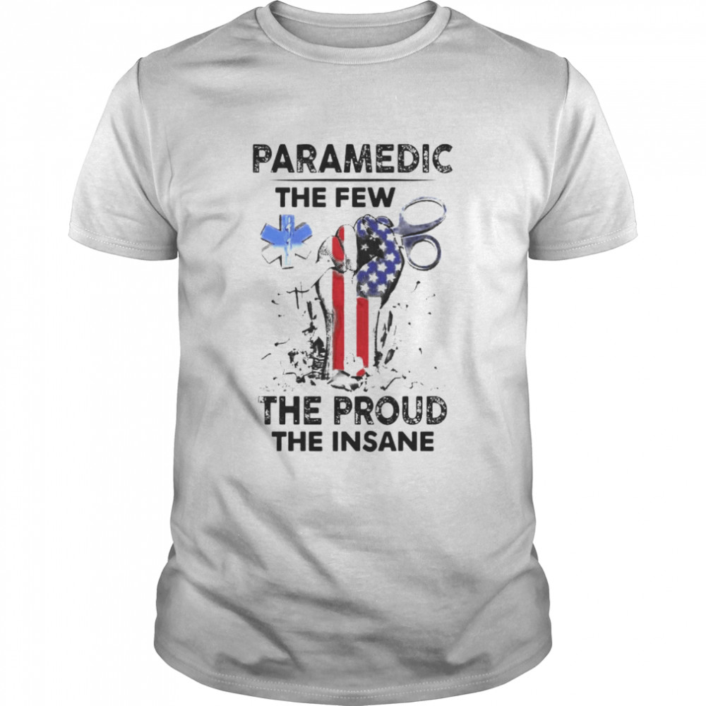 Paramedic The Few The Proud The Insane Shirt