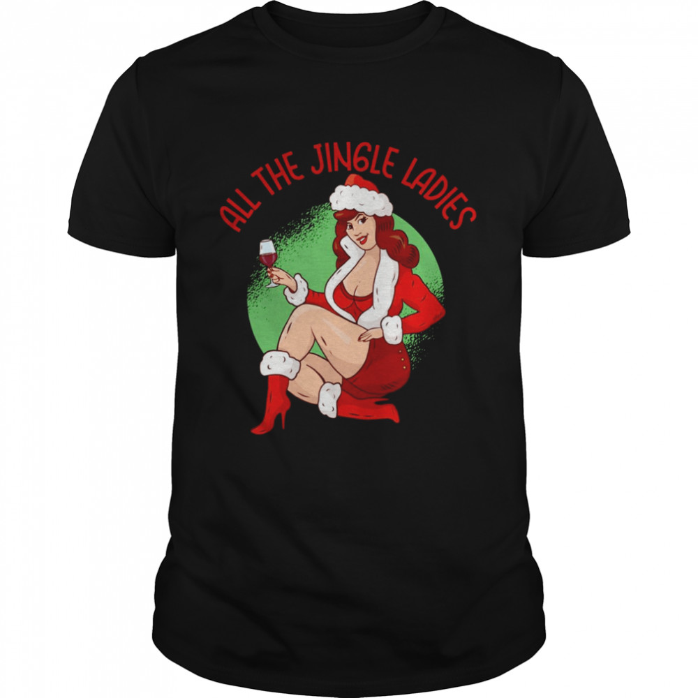 Sexy All The Jingle Ladies Funny Cheeky Christmas shirt