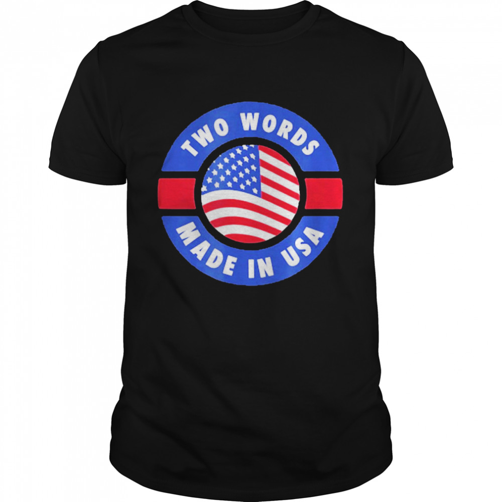 Two Words Made In America Anti Joe Biden Quote T-Shirt