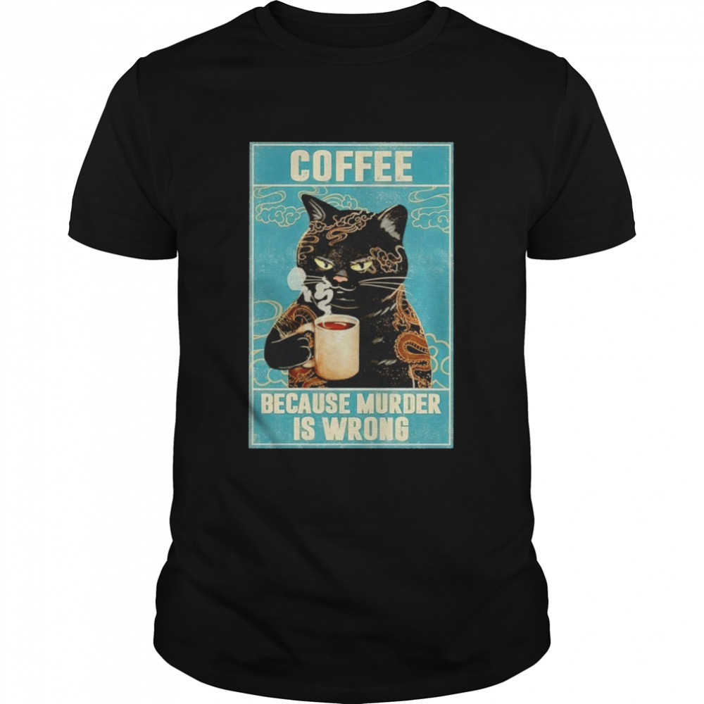 Cat tattoo coffee because murder is wrong shirt