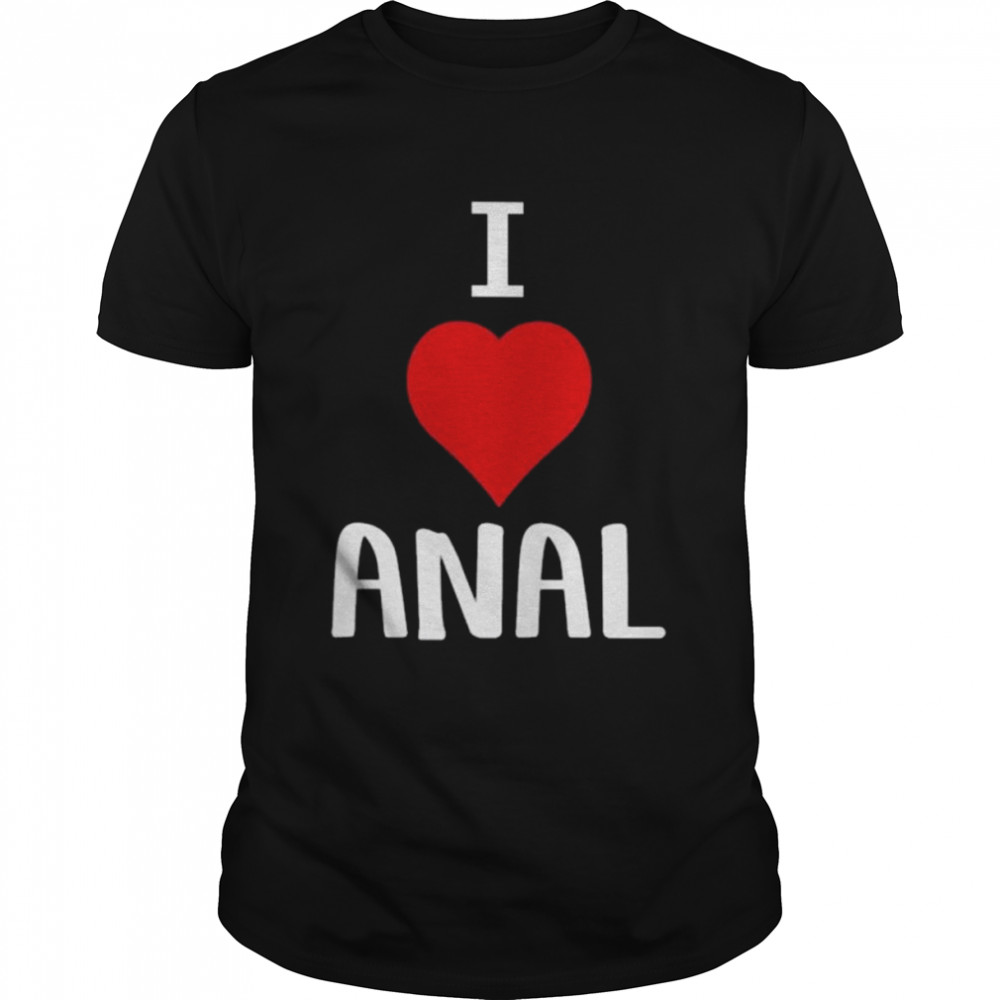 I love anal 2022 shirt