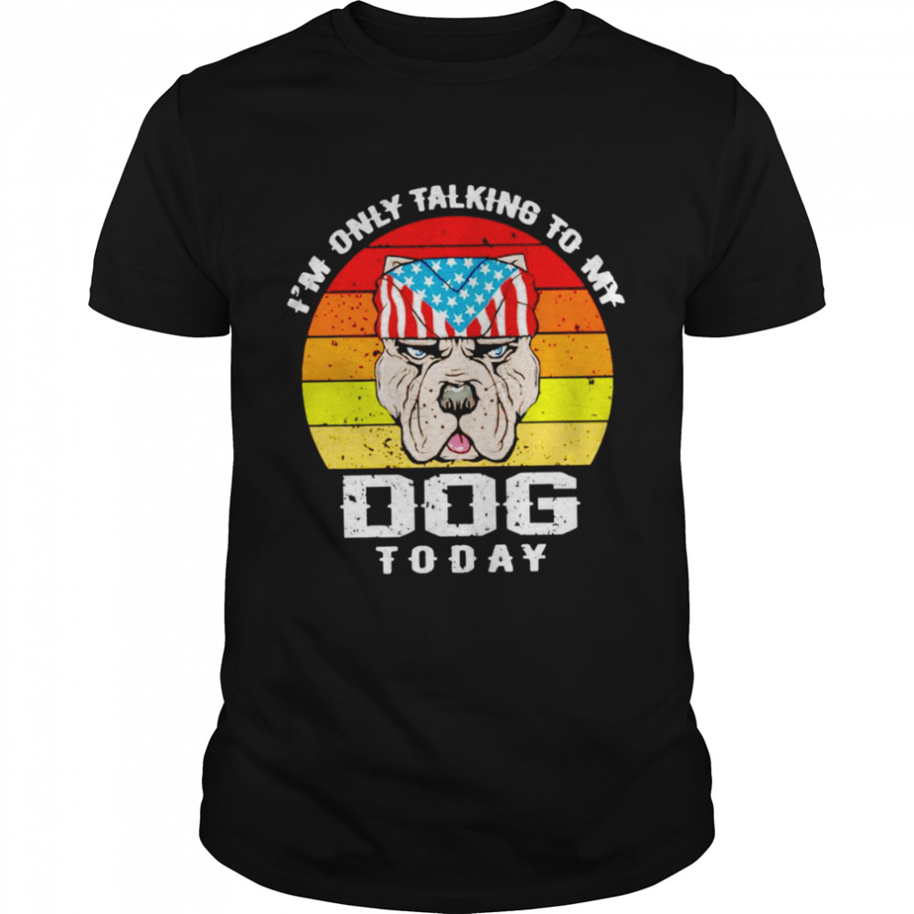 I’m only talking to my dog today vintage shirt