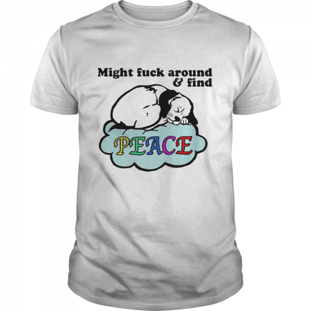 Might fuck around and find peace shirt