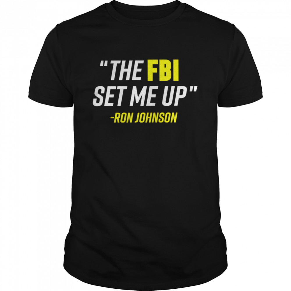 Ron Johnson the FBI set me up shirt