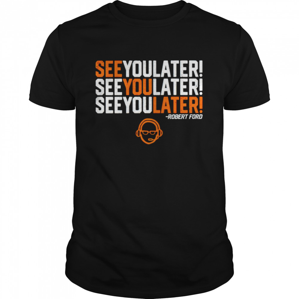 See you later by Robert Ford shirt