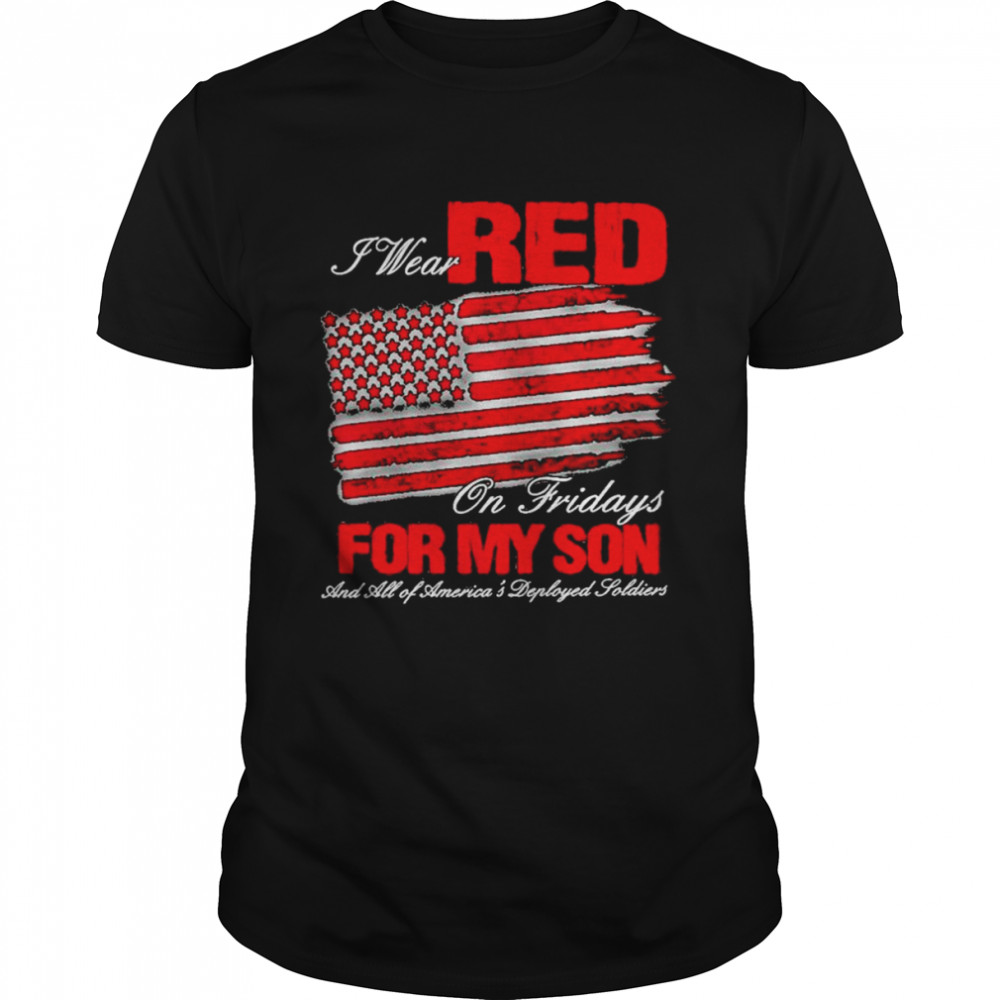 I wear Red on Fridays for my Son and all of America’s Deployed Soldiers American flag shirt