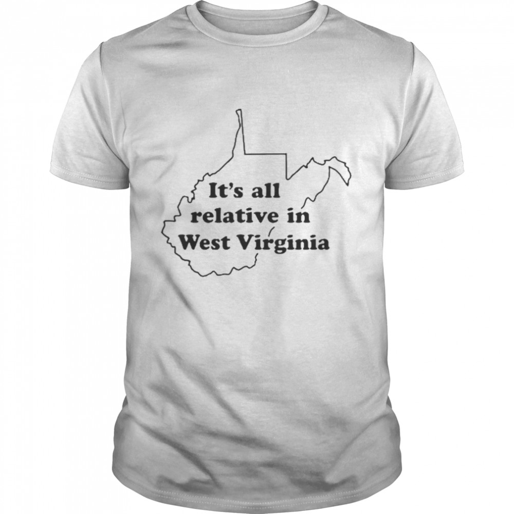 It’s All Relative In West Virginia Shirt