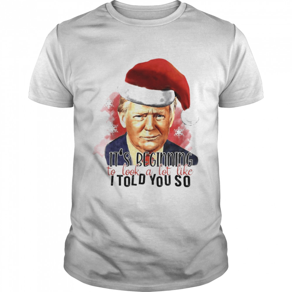 It’s Beginning To Look A Lot Like I Told You So Santa Trump 2024 Shirt