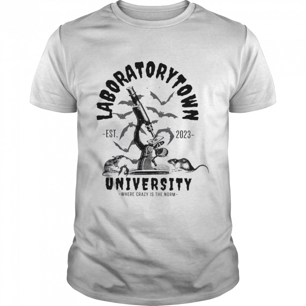 Laboratorary town university where crazy is the norm shirt