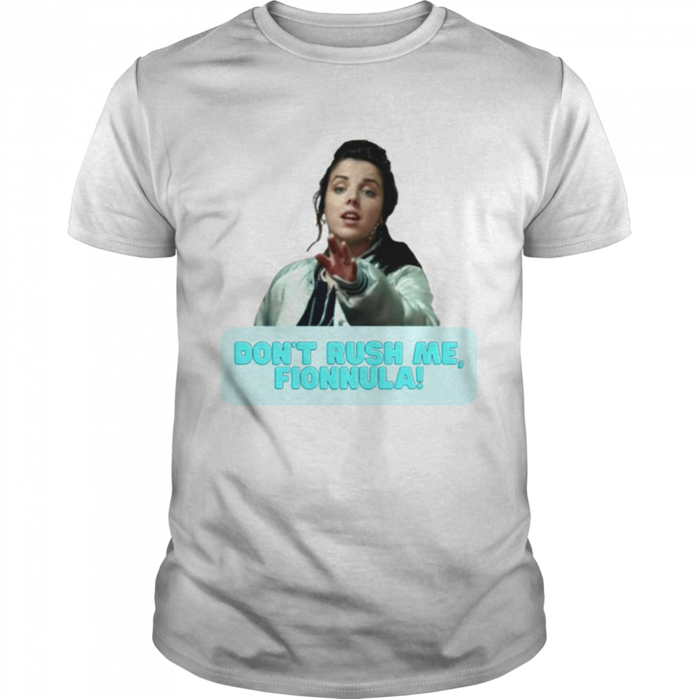 Michelle Don’t Rush Me Fionnula Derry Girls shirt