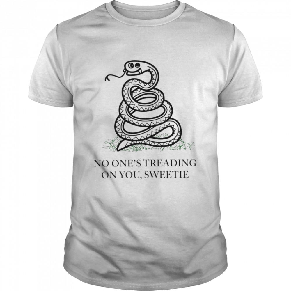 No one’s treading on you sweetie shirt