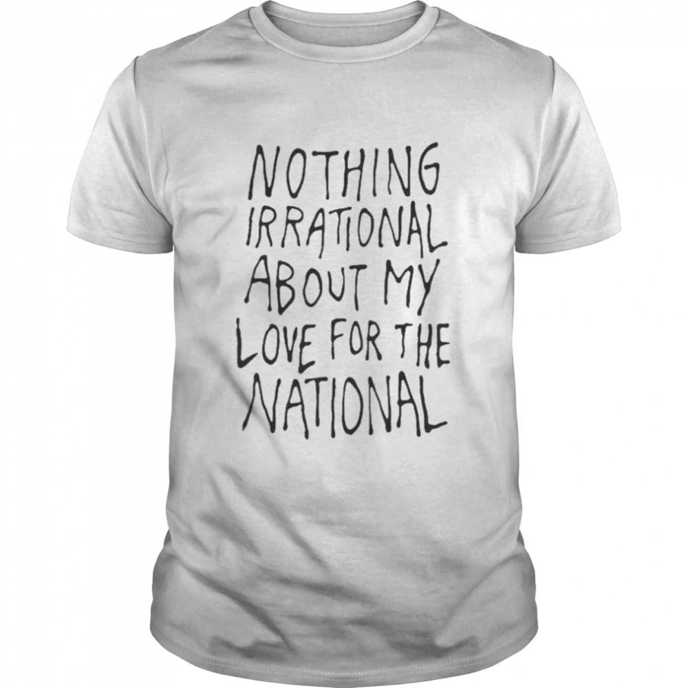 Nothing Irrational About My Love For The National Shirt
