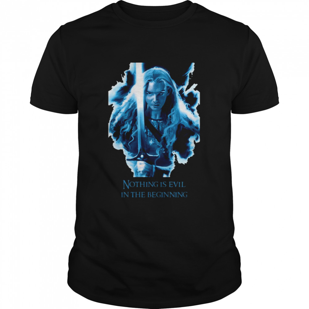 Nothing Is Evil In The Beginning Rings Of Power Galadriel Quotes shirt